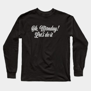 Ok, Monday! Let's do it! Long Sleeve T-Shirt